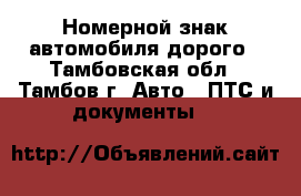 Номерной знак автомобиля дорого - Тамбовская обл., Тамбов г. Авто » ПТС и документы   